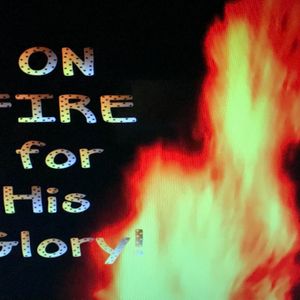 On Fire for His Glory!