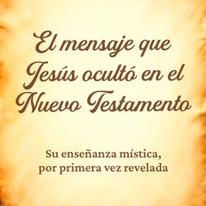 El Mensaje que Jesús Ocultó en el Nuevo Testamento